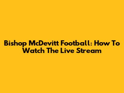 Bishop McDevitt Football: How To Watch The Live Stream
