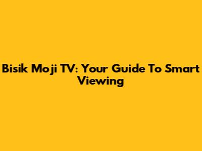Bisik Moji TV: Your Guide To Smart Viewing