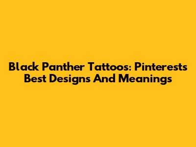 Black Panther Tattoos: Pinterest's Best Designs And Meanings