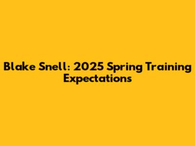Blake Snell: 2025 Spring Training Expectations