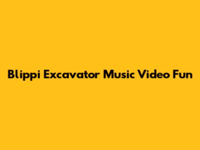 Blippi Excavator Music Video Fun