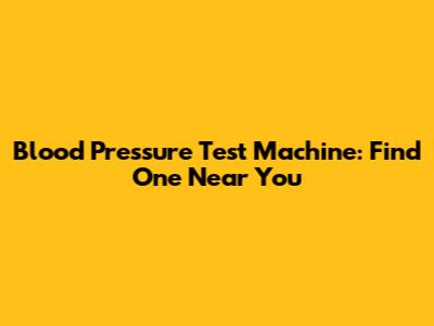 Blood Pressure Test Machine: Find One Near You