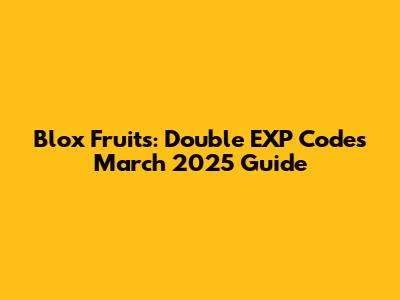 Blox Fruits: Double EXP Codes March 2025 Guide