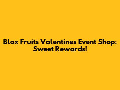 Blox Fruits Valentine's Event Shop: Sweet Rewards!