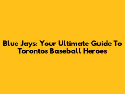 Blue Jays: Your Ultimate Guide To Toronto's Baseball Heroes