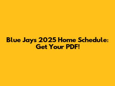 Blue Jays 2025 Home Schedule: Get Your PDF!