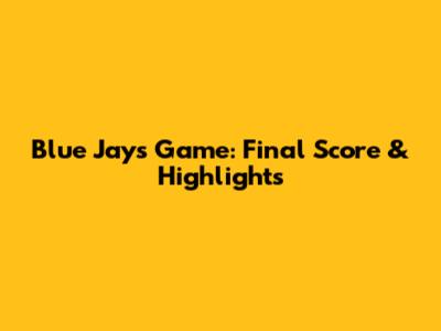 Blue Jays Game: Final Score & Highlights