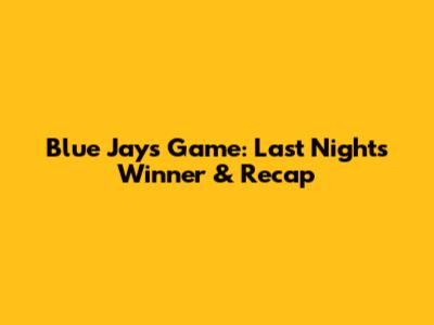 Blue Jays Game: Last Night's Winner & Recap