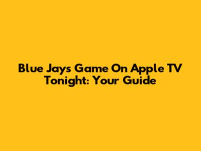 Blue Jays Game On Apple TV Tonight: Your Guide