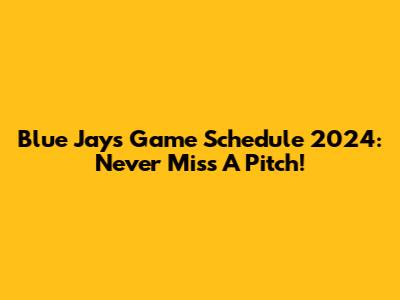 Blue Jays Game Schedule 2024: Never Miss A Pitch!