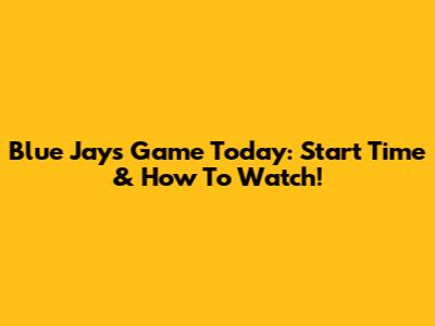 Blue Jays Game Today: Start Time & How To Watch!
