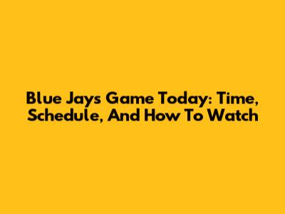 Blue Jays Game Today: Time, Schedule, And How To Watch