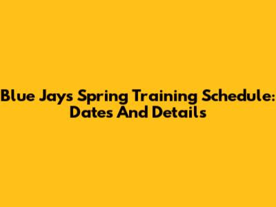 Blue Jays Spring Training Schedule: Dates And Details