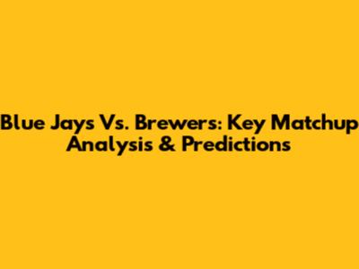 Blue Jays Vs. Brewers: Key Matchup Analysis & Predictions
