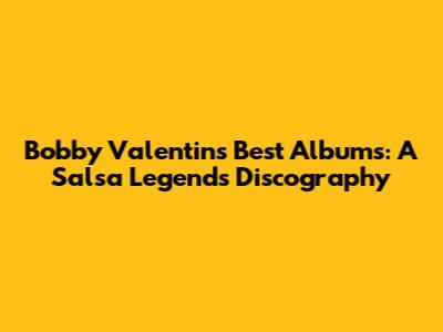 Bobby Valentin's Best Albums: A Salsa Legend's Discography