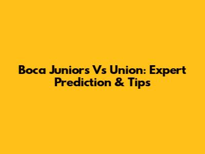 Boca Juniors Vs Union: Expert Prediction & Tips