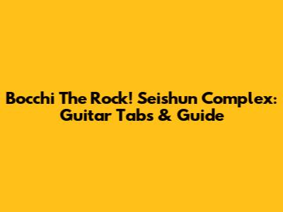 Bocchi The Rock! Seishun Complex: Guitar Tabs & Guide