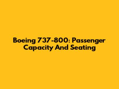 Boeing 737-800: Passenger Capacity And Seating