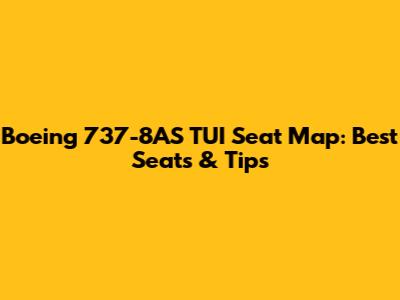 Boeing 737-8AS TUI Seat Map: Best Seats & Tips
