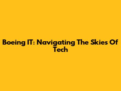 Boeing IT: Navigating The Skies Of Tech