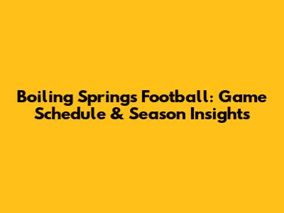 Boiling Springs Football: Game Schedule & Season Insights