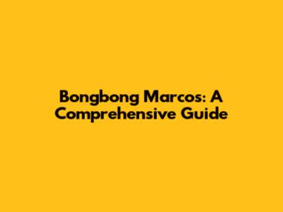 Bongbong Marcos: A Comprehensive Guide
