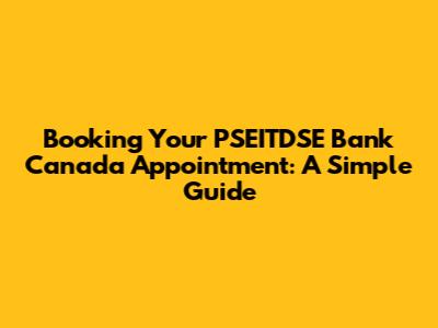 Booking Your PSEITDSE Bank Canada Appointment: A Simple Guide