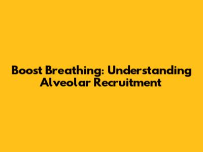 Boost Breathing: Understanding Alveolar Recruitment