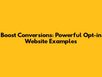 Boost Conversions: Powerful Opt-in Website Examples