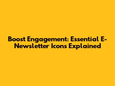 Boost Engagement: Essential E-Newsletter Icons Explained