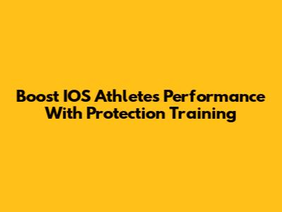 Boost IOS Athletes' Performance With Protection Training