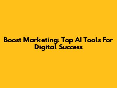 Boost Marketing: Top AI Tools For Digital Success