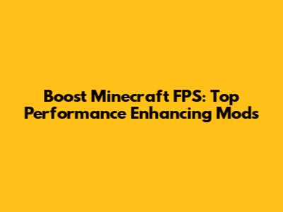 Boost Minecraft FPS: Top Performance Enhancing Mods