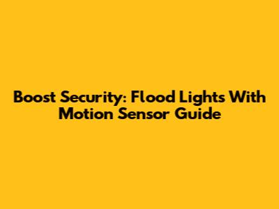 Boost Security: Flood Lights With Motion Sensor Guide