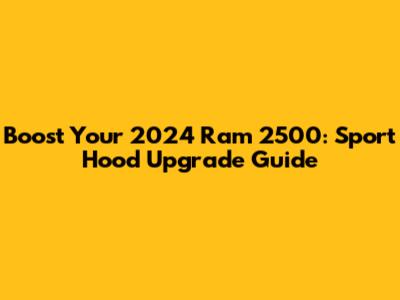 Boost Your 2024 Ram 2500: Sport Hood Upgrade Guide