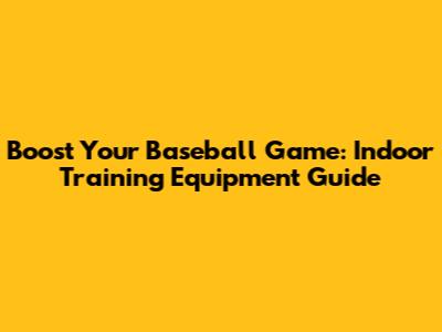 Boost Your Baseball Game: Indoor Training Equipment Guide