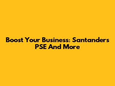 Boost Your Business: Santander's PSE And More