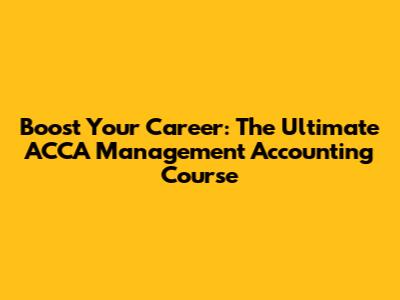 Boost Your Career: The Ultimate ACCA Management Accounting Course