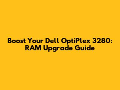 Boost Your Dell OptiPlex 3280: RAM Upgrade Guide