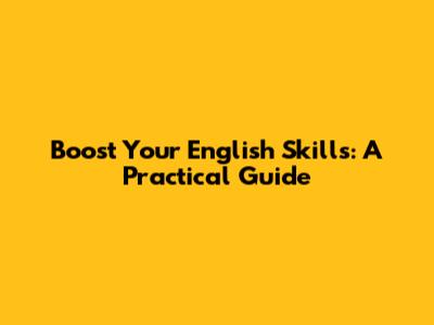 Boost Your English Skills: A Practical Guide