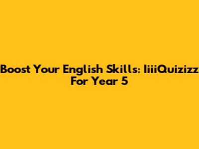 Boost Your English Skills: IiiiQuizizz For Year 5