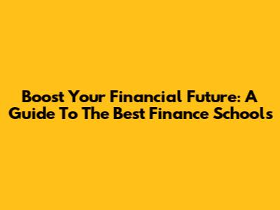 Boost Your Financial Future: A Guide To The Best Finance Schools