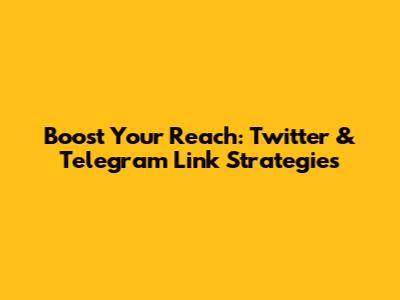 Boost Your Reach: Twitter & Telegram Link Strategies