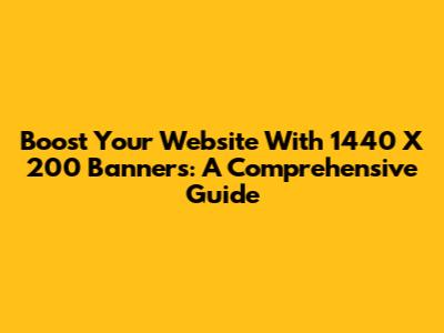 Boost Your Website With 1440 X 200 Banners: A Comprehensive Guide