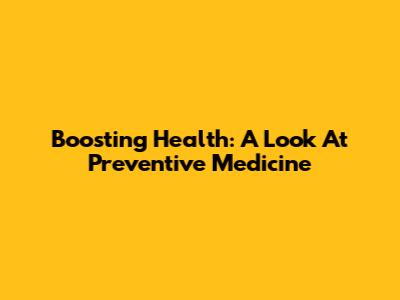 Boosting Health: A Look At Preventive Medicine