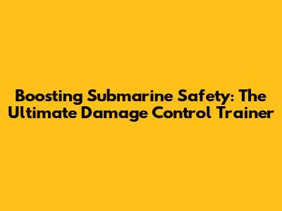 Boosting Submarine Safety: The Ultimate Damage Control Trainer