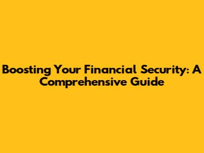 Boosting Your Financial Security: A Comprehensive Guide