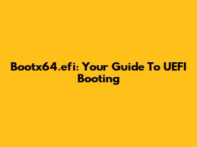 Bootx64.efi: Your Guide To UEFI Booting