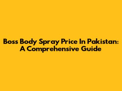 Boss Body Spray Price In Pakistan: A Comprehensive Guide