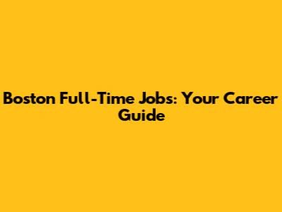 Boston Full-Time Jobs: Your Career Guide